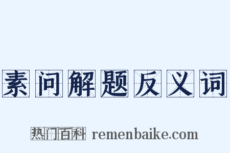 素问解题反义词是什么意思的图片